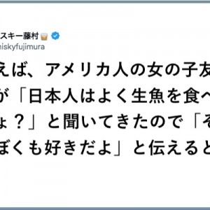 「日本人はよく生魚を食べるんでしょ？」と聞いてきたアメリカ人の女の子の斜に構えず接する姿勢