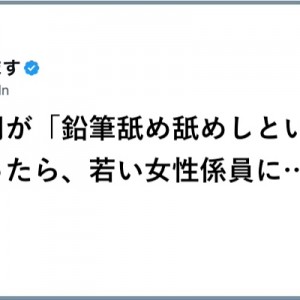 よ〜く考えよう！（笑）若い女性係員に「鉛筆舐め舐めしといて」と言ったら