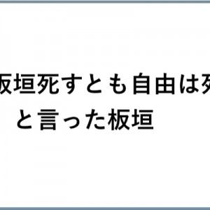 「板垣死すとも自由は死せず」と言った板垣→死んでないみたいなこと９選